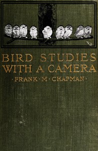 Bird studies with a camera :  with introductory chapters on the outfit and methods of the bird photographer