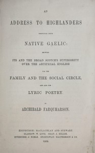 An address to Highlanders respecting their native Gaelic :  Showing its and the broad Scotch's superiority over the artificial English for the family and the social circle, and also for lyric poetry.