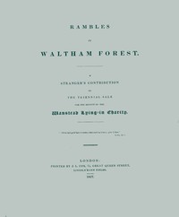 Rambles in Waltham Forest :  a stranger's contribution to the triennial sale for the benefit of the Wanstead Lying-in Charity