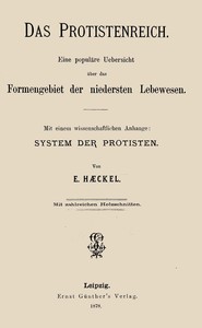 Das Protistenreich :  eine populäre Uebersicht über das Formengebiet der niedersten Lebewesen; Mit einem wissenschaftlichen Anhange: System der Protisten