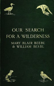 Our search for a wilderness :  An account of two ornithological expeditions to Venezuela and to British Guiana