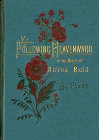 Following heavenward :  or, The story of Alfred Reid