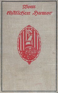 Vom köstlichen Humor :  Eine Auslese aus der humoristischen Literatur alter und neuer Zeit
