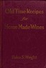 Old-time recipes for home made wines, cordials and liqueurs from fruits, flowers, vegetables, and shrubs