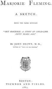 Marjorie Fleming :  a sketch : being the paper entitled "Pet Marjorie, a story of child-life fifty years ago"