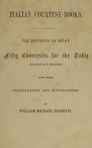 Italian courtesy-books :  Fra Bonvicino da Riva's fifty courtesies for the table (Italian and English) with other translations and elucidations