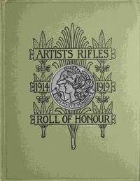 The regimental roll of honour and war record of the Artists' Rifles (1/28th, 2/28th and  3/28th battalions, the London Regiment T.F.) :  Commissions, promotions, appointments and rewards for service in the field obtained by members of the corps since 4th August, 1914