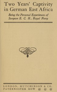 Two years' captivity in German East Africa :  being the personal experiences of Surgeon E. C. H., Royal Navy