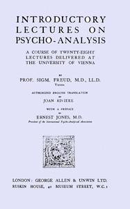 Introductory lectures on psycho-analysis :  a course of twenty-eight lectures delivered at the University of Vienna