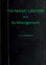 The magic lantern and its management :  including full practical directions for producing the lime light, making oxygen gas, and preparing lantern slides