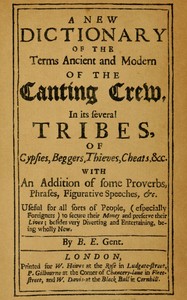 A new dictionary of the terms ancient and modern of the canting crew in its several tribes of gypsies, beggers, thieves, cheats, &c. :  With an addition of some proverbs, phrases, figurative speeches, &c.
