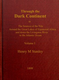 Through the Dark Continent, Vol. 1 (of 2) :  or, The sources of the Nile around the Great Lakes of Equatorial Africa and down the Livingstone River to the Atlantic Ocean