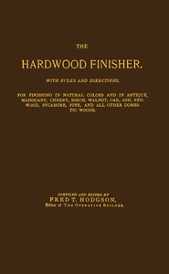 The hardwood finisher :  with rules and directions, for finishing in natural colors and in antique, mahogany, cherry, birch, walnut, oak, ash, redwood, sycamore, pine, and all other domestic woods...