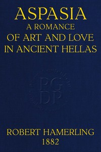 Aspasia :  A romance of art and love in ancient Hellas