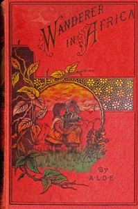 The wanderer in Africa :  A tale illustrative of the thirty-second Psalm