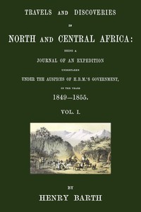 Travels and discoveries in North and Central Africa, Vol. 1 (of 5) :  being a journal of an expedition undertaken under the auspices of H.B.M.'s Government, in the years 1849-1855