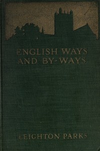 English ways and by-ways :  Being the letters of John and Ruth Dobson written from England to their friend, Leighton Parks