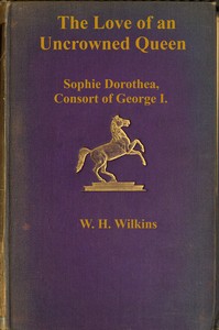 The love of an uncrowned queen :  Sophie Dorothea, consort of George I, and her correspondence with Philip Christopher, Count Königsmarck