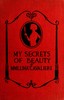 My secrets of beauty :  Including more than 1,000 valuable recipes for preparations used and recommended by Mme. Cavalieri herself