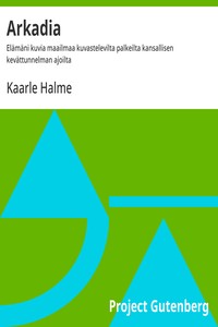 Arkadia :  Elämäni kuvia maailmaa kuvastelevilta palkeilta kansallisen kevättunnelman ajoilta