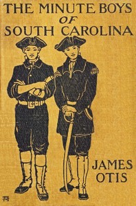 The Minute Boys of South Carolina :  A story of "How we boys aided Marion the Swamp Fox"