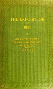 The exposition of 1851 :  or, Views of the industry, the science, and the government, of England