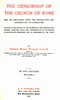 The censorship of the Church of Rome and its influence upon the production and distribution of literature, volume 1 (of 2)