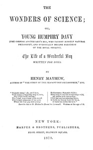 The wonders of science :  Or, young Humphry Davy (the Cornish apothecary's boy, who taught himself natural philosophy, and eventually became President of the Royal Society)