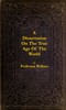 A dissertation on the true age of the world :  in which is determined the chronology of the period from creation to the Christian era