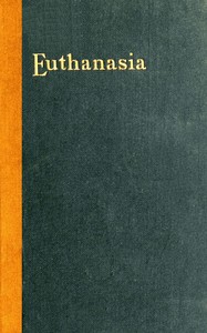 Euthanasia :  or, Medical treatment in aid of an easy death