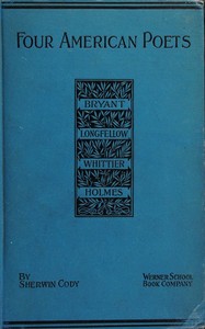 Four American poets :  William Cullen Bryant, Henry Wadsworth Longfellow, John Greenleaf Whittier, Oliver Wendell Holmes : A book for young Americans