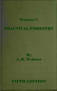 Webster's practical forestry :  A popular handbook on the rearing and growth of trees for profit or ornament