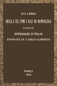 Sul libro degli ultimi casi di Romagna e sulle speranze d'Italia fondate su Carlo Alberto :  Parole a Massimo D'Azeglio d'un suo compatriotta