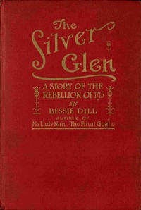 The Silver Glen :  A story of the rebellion of 1715