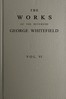 The works of the Reverend George Whitefield, M.A., Vol. 6 (of 6) :  Containing all his sermons and tracts, etc.