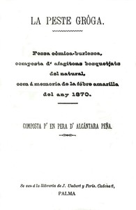 La peste gròga :  Pessa còmica-burlesca, composta d'afagitons bosquetjats del natural, com á memoria de la fébre amarilla del any 1870