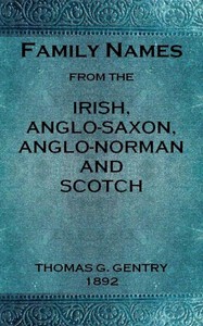 Family names from the Irish, Anglo-Saxon, Anglo-Norman and Scotch :  Considered in relation to their etymology, with brief remarks on the history and languages of the peoples to whom we are indebted for their origin