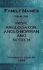 Family names from the Irish, Anglo-Saxon, Anglo-Norman and Scotch :  Considered in relation to their etymology, with brief remarks on the history and languages of the peoples to whom we are indebted for their origin