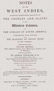 Notes on the West Indies, vol. 1 of 2 :  including observations relative to the Creoles and slaves of the western colonies and the Indian of South America: interspersed with remarks upon the seasoning or yellow fever of hot climates