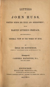 Letters of John Huss, written during his exile and imprisonment :  With Martin Luther's preface; and containing a general view of the works of Huss