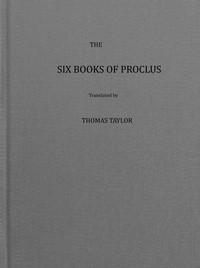 The six books of Proclus, the Platonic successor, on the theology of Plato (vol. 1 of 2) :   translated from the Greek, to which a seventh book is added, in order to supply the deficiency of another book on this subject, which was written by Proclus, but since lost, also, a translation from the Greek of Proclus' Elements of theology, to which are added a translation of the treatise of Proclus, On providence and fate, a translation of extracts from his treatise, entitled, Ten doubts concerning providence, and a translation of extracts from his treatise on the subsistence of evil; as preserved in the Bibliotheca Gr. of Fabricus