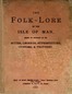 The folk-lore of the Isle of Man :  Being an account of its myths, legends, superstitions, customs, & proverbs