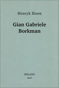 Gian Gabriele Borkman :  dramma in quattro atti