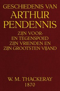 Geschiedenis van Arthur Pendennis :  Zijn voor- en tegenspoed, zijn vrienden en zijn grootsten vijand