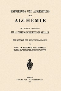 Entstehung und Ausbreitung der Alchemie, mit einem Anhange :  zur älteren Geschichte der Metalle; ein Beitrag zur Kulturgeschichte