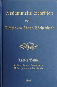 Gesammelte Schriften von Marie von Ebner-Eschenbach (1/10) :  Erster Band: Aphorismen. Parabeln, Märchen und Gedichte.
