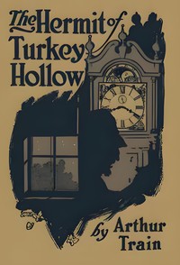 The hermit of Turkey Hollow :  The story of an alibi, being an exploit of Ephraim Tutt, attorney & counselor at law