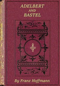 Adelbert and Bastel :  or, Every man in his place. A story for boys.