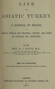 Life in Asiatic Turkey :  A journal of travel in Cilicia (Pedias and Trachœa), Isauria, and parts of Lycaonia and Cappadocia