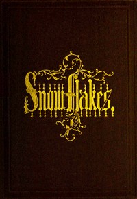 Snow-flakes :  A chapter from the book of nature